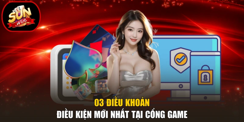 03 điều khoản điều kiện mới nhất tại cổng game