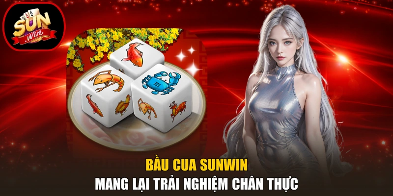 Bầu Cua Sunwin mang lại trải nghiệm chân thực