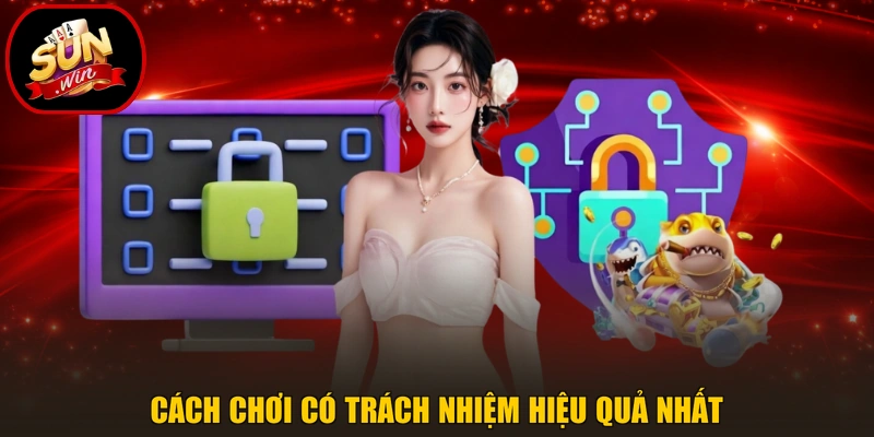 Cách chơi có trách nhiệm hiệu quả nhất