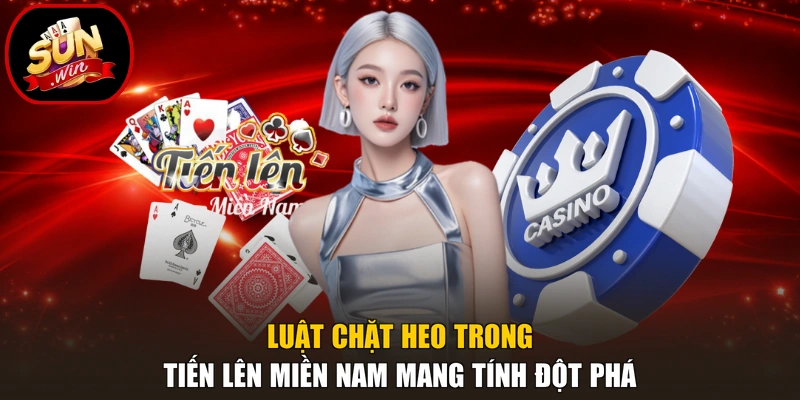 Luật chặt heo trong Tiến lên miền Nam mang tính đột phá