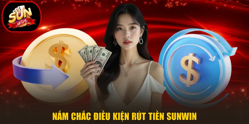 Nắm chắc điều kiện rút tiền Sunwin