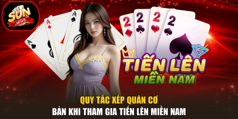 Quy tắc xếp quân cơ bản khi tham gia Tiến lên miền Nam